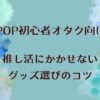 K-POP初心者オタク向け！推し活に欠かせないグッズ選びのコツ